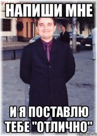 Напиши мне и я поставлю тебе "отлично"
