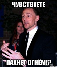 ЧУВСТВУЕТЕ ПАХНЕТ ОГНЁМ!?