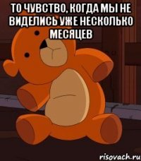 то чувство, когда мы не виделись уже несколько месяцев 