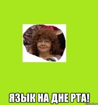  язык на дне рта!