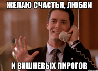 желаю счастья, любви и вишневых пирогов