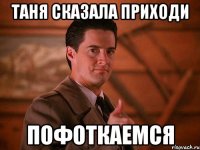 ТАНЯ СКАЗАЛА ПРИХОДИ ПОФОТКАЕМСЯ