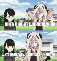 Инга любит шоколадки. Щито поделать. С Днюшкой, няша!!!!