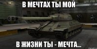 В мечтах ты мой в жизни ты - мечта…