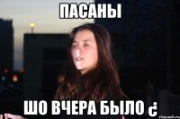 Пасаны Шо вчера было ¿
