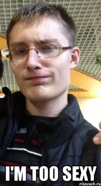 i'm too sexy