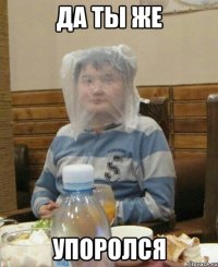 Да ты же Упоролся
