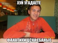 хуй угадаете фанатики цска ебаные