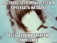 Я староста группы л-131 и я хочу ехать на пары весь день на рогатом лимузине