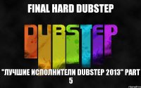 Final Hard Dubstep "Лучшие Исполнители Dubstep 2013" Part 5