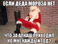 Если деда мороза нет Что за алкаш приходил ко мне каждый год?