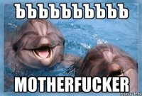 ЪЪЪЪЪЪЪЪЪЪ MOTHERFUCKER
