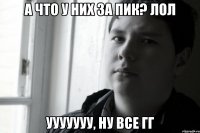 а что у них за пик? лол ууууууу, ну все ГГ