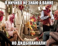 Я ничиво не знаю а вайне Но дидываивали!