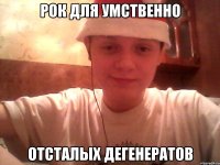 Рок для умственно отсталых дегенератов