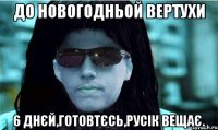 до новогодньой вертухи 6 днєй,готовтєсь,русік вещає.
