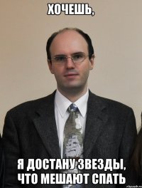 хочешь, я достану звезды, что мешают спать