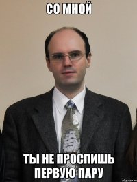 со мной ты не проспишь первую пару