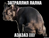 Затраллил лалка Азазаз ))))