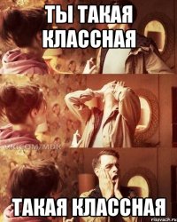 ты такая классная такая классная