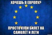 хочешь в Европу? просто купи билет на самолет и лети