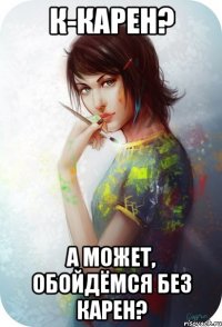 К-карен? А может, обойдёмся без Карен?