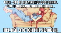 Тлен - это не негативное состояние, это вечный спутник по жизни... Нет, Кея, это тоже не человек!