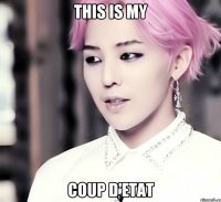 this is my coup d'etat