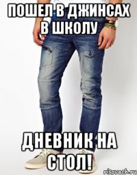 ПОШЕЛ В ДЖИНСАХ В ШКОЛУ ДНЕВНИК НА СТОЛ!