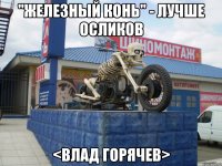 "железный конь" - лучше осликов <Влад Горячев>