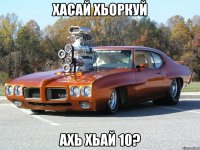 ХАСАЙ ХЬОРКУЙ АХЬ ХЬАЙ 10?