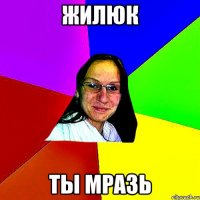 жилюк ты мразь