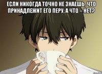 если никогда точно не знаешь, что принадлежит его перу, а что – нет? 