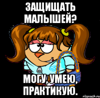 защищать малышей? могу, умею, практикую.