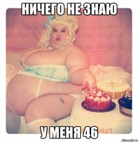 Ничего не знаю У меня 46