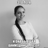 ЭТО ЛЕРА И она бывшая анимешница, позор