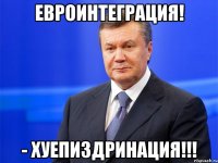 Евроинтеграция! - Хуепиздринация!!!
