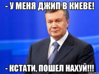 - У меня джип в Киеве! - Кстати, пошел НАХУЙ!!!