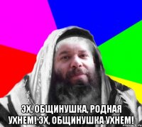  Эх, Общинушка, родная ухнем! Эх, Общинушка ухнем!