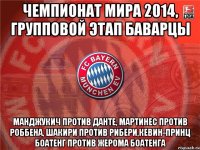 чемпионат мира 2014, групповой этап баварцы манджукич против данте, мартинес против роббена, шакири против рибери,кевин-принц боатенг против жерома боатенга