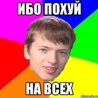 ибо похуй на всех