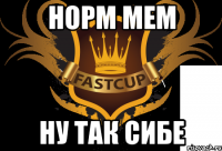 норм мем ну так сибе