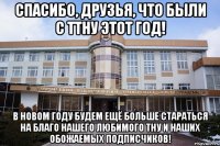 спасибо, друзья, что были с ТТНУ этот год! В новом году будем ещё больше стараться на благо нашего любимого ТНУ и наших обожаемых подписчиков!