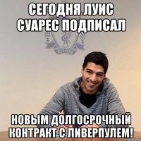 сегодня луис суарес подписал новым долгосрочный контракт с Ливерпулем!