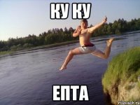 ку ку епта