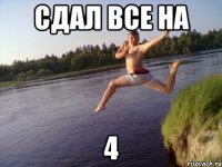 сдал все на 4