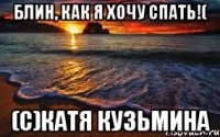 Блин, как я хочу спать!( (с)Катя Кузьмина