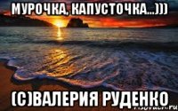Мурочка, капусточка...))) (с)Валерия Руденко