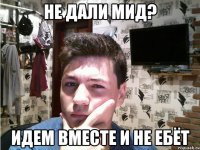 Не дали мид? Идем вместе и не ебёт