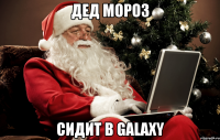 дед мороз сидит в GALAXY